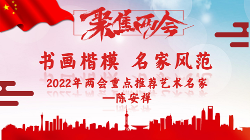 书画楷模 名家风范 2022年两会重点推荐艺术名家——陈安祥